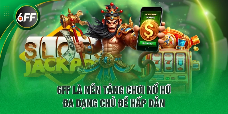 6FF là nền tảng chơi nổ hũ đa dạng chủ đề hấp dẫn
