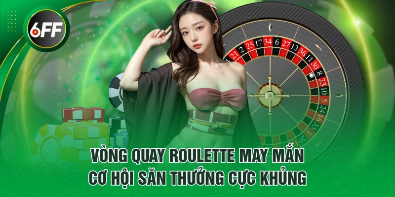 Vòng quay Roulette may mắn cơ hội săn thưởng cực khủng