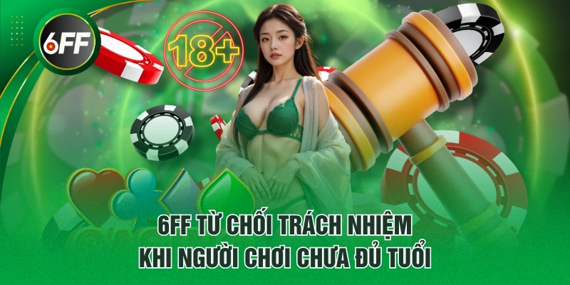 4 Trường Hợp Miễn Trách Nhiệm Tại 6FF Người Chơi Cần Biết 3 6FF từ chối trách nhiệm khi người chơi chưa đủ tuổi