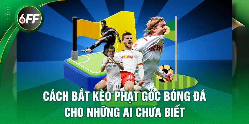 Cách Bắt Kèo Phạt Góc Bóng Đá Cho Những Ai Chưa Biết 2 kèo phạt góc