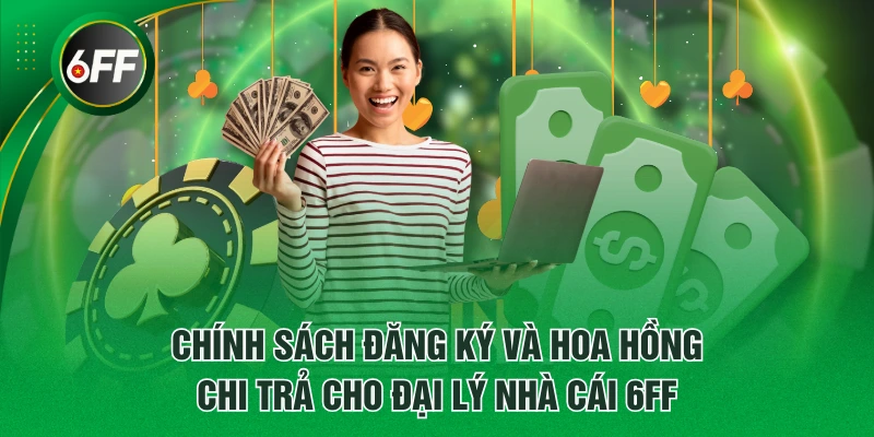 Hợp Tác Đại Lý 6FF - Cơ Hội Nhận Mức Hoa Hồng Lên Tới 60% 3 Chính sách đăng ký và hoa hồng chi trả cho đại lý nhà cái 6FF