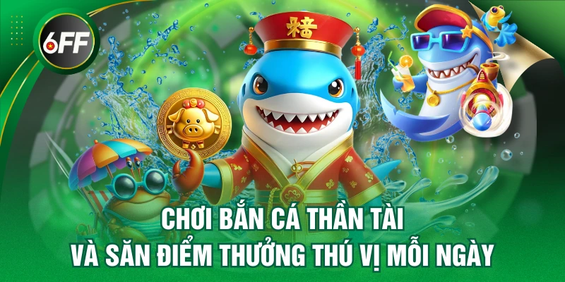 Chơi Bắn Cá Thần Tài Và Săn Điểm Thưởng Thú Vị Mỗi Ngày 2 Bắn Cá Thần Tài