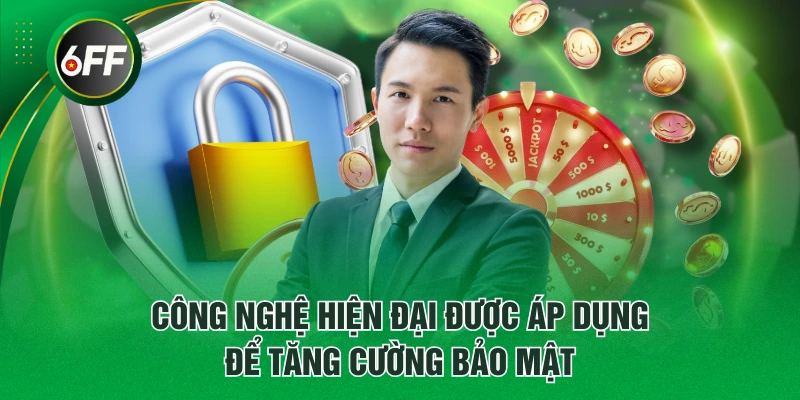 Chính Sách Bảo Mật 6FF Cam Kết Môi Trường Cá Cược An Toàn 2 Công nghệ hiện đại được áp dụng để tăng cường bảo mật