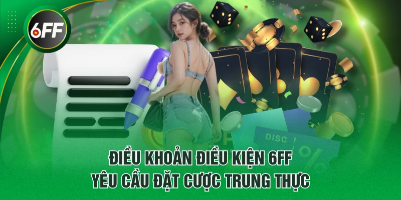 Điều Khoản Điều Kiện Cập Nhật Tại Nền Tảng 6FF Cần Nắm Rõ 2 Điều khoản điều kiện 6FF yêu cầu đặt cược trung thực