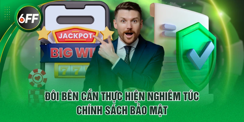 Chính Sách Bảo Mật 6FF Cam Kết Môi Trường Cá Cược An Toàn 3 Đôi bên cần thực hiện nghiêm túc chính sách bảo mật