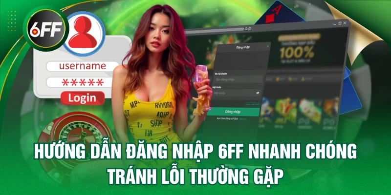 Đăng Nhập 6FF - Truy cập Nhanh Chóng Tránh Lỗi Thường Gặp 1 đăng nhập 6FF