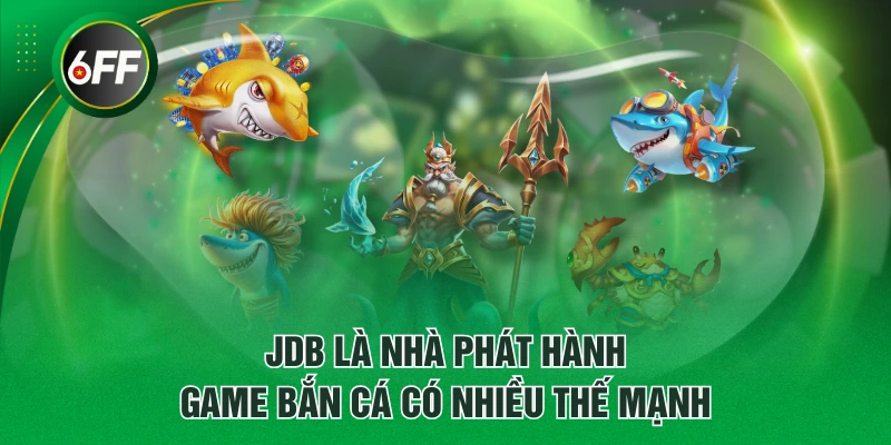 JDB là nhà phát hành game bắn cá có nhiều thế mạnh
