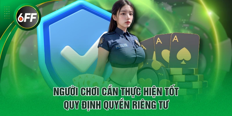 Điều Khoản Quyền Riêng Tư Tại 6FF Bảo Vệ Dữ Liệu Người Dùng 3 Người chơi cần thực hiện tốt quy định quyền riêng tư
