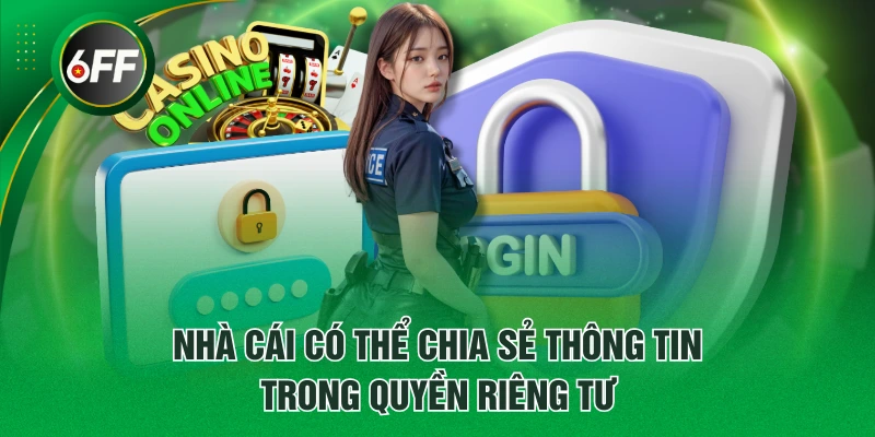 Điều Khoản Quyền Riêng Tư Tại 6FF Bảo Vệ Dữ Liệu Người Dùng 2 Nhà cái có thể chia sẻ thông tin trong quyền riêng tư