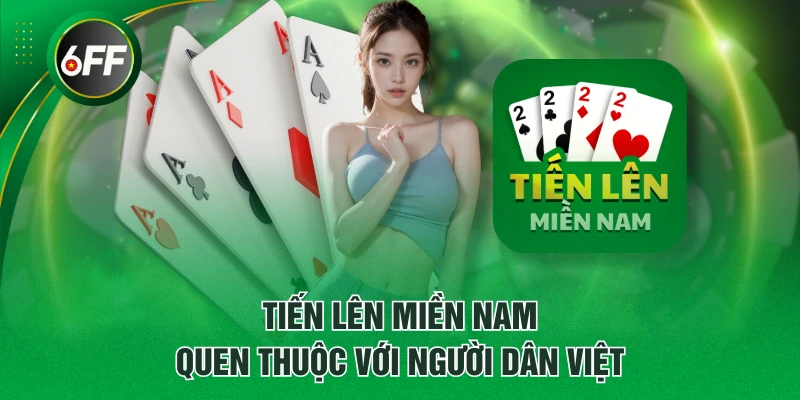 Hướng Dẫn Đánh Tiến Lên Miền Nam Chi Tiết Cho Người Mới 2 Tiến Lên Miền Nam quen thuộc với người dân Việt
