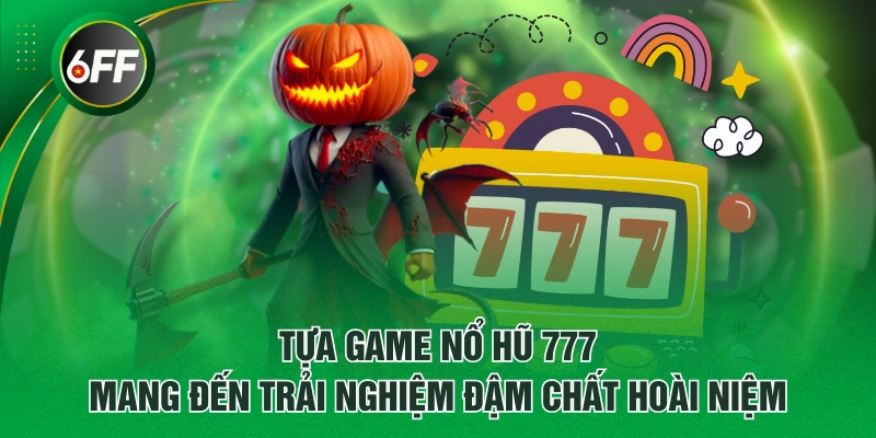 Nổ Hũ 777 - Game Slot Dễ Chơi, Nhận Thưởng Lên Đến X3.333 2 Tựa game Nổ Hũ 777 mang đến trải nghiệm đậm chất hoài niệm
